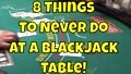 8 Things to Never Do at a Blackjack Table!